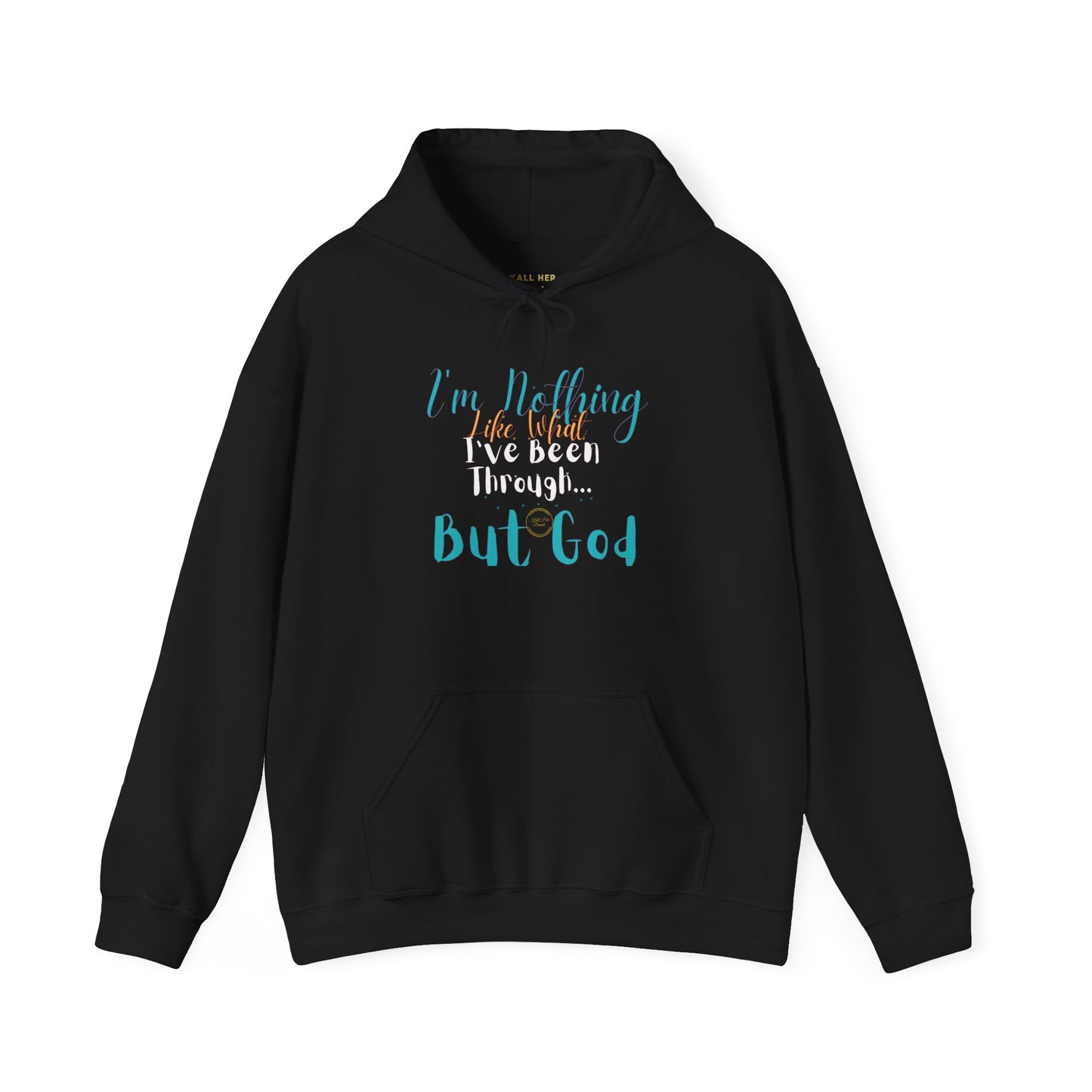 I'm Nothing Like What I've Been Through... But God Hoodie| Kall Her Beauti™ Hoodie Faith Collection