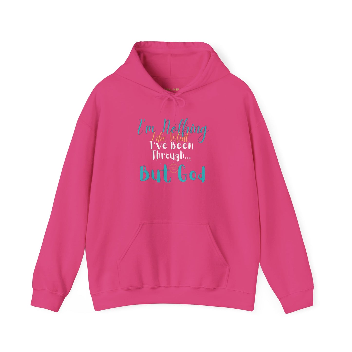 I'm Nothing Like What I've Been Through... But God Hoodie| Kall Her Beauti™ Hoodie Faith Collection