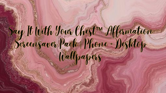 Say It With Your Chest™ Affirmation Screensaver Pack | Phone + Desktop Wallpapers